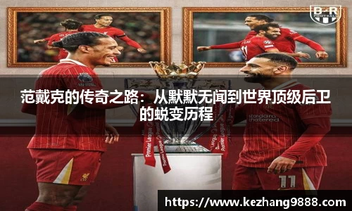 范戴克的传奇之路：从默默无闻到世界顶级后卫的蜕变历程