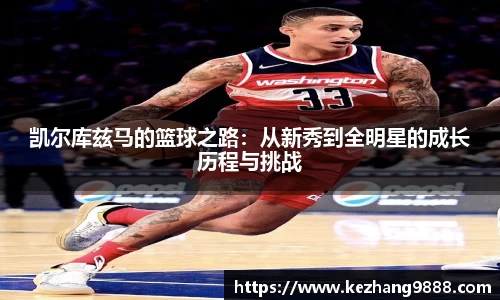 凯尔库兹马的篮球之路：从新秀到全明星的成长历程与挑战